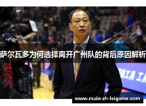 萨尔瓦多为何选择离开广州队的背后原因解析