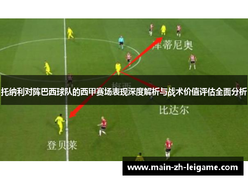 托纳利对阵巴西球队的西甲赛场表现深度解析与战术价值评估全面分析 托纳利对阵巴西球队的西甲赛场表现深度解析与战术价值评估全面分析